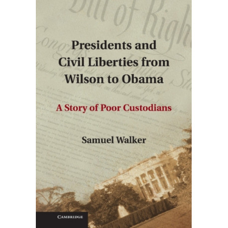 Presidents and Civil Liberties from Wilson to Obama: A Story of Poor Custodians
