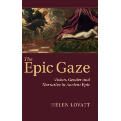 The Epic Gaze: Vision, Gender and Narrative in Ancient Epic