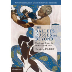 The Ballets Russes and Beyond: Music and Dance in Belle-Epoque Paris