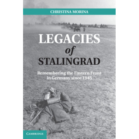 Legacies of Stalingrad: Remembering the Eastern Front in Germany since 1945