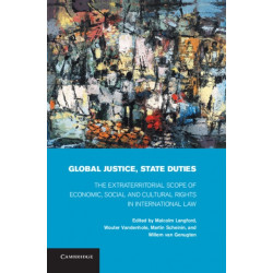 Global Justice, State Duties: The Extraterritorial Scope of Economic, Social, and Cultural Rights in International Law