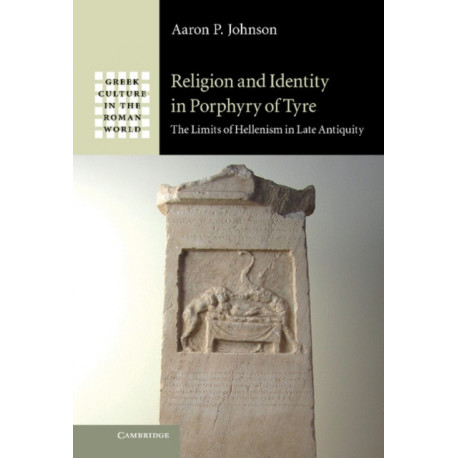 Religion and Identity in Porphyry of Tyre: The Limits of Hellenism in Late Antiquity