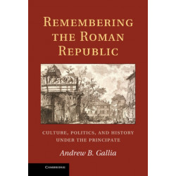 Remembering the Roman Republic: Culture, Politics and History under the Principate
