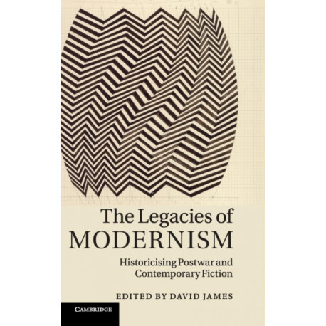 The Legacies of Modernism: Historicising Postwar and Contemporary Fiction