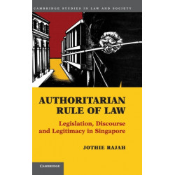 Authoritarian Rule of Law: Legislation, Discourse and Legitimacy in Singapore