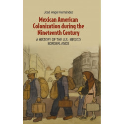 Mexican American Colonization during the Nineteenth Century: A History of the U.S.-Mexico Borderlands