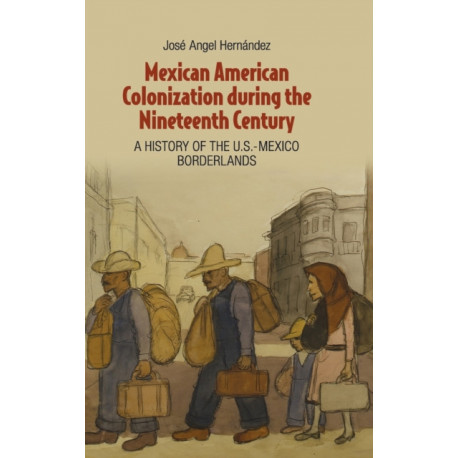 Mexican American Colonization during the Nineteenth Century: A History of the U.S.-Mexico Borderlands