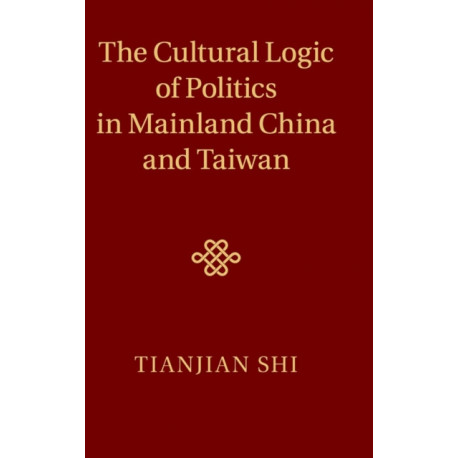 The Cultural Logic of Politics in Mainland China and Taiwan