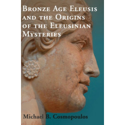 Bronze Age Eleusis and the Origins of the Eleusinian Mysteries