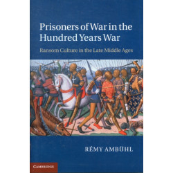 Prisoners of War in the Hundred Years War: Ransom Culture in the Late Middle Ages