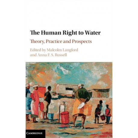 The Human Right to Water: Theory, Practice and Prospects