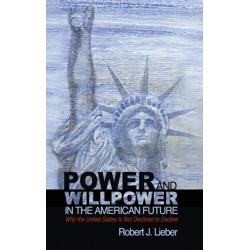 Power and Willpower in the American Future: Why the United States Is Not Destined to Decline