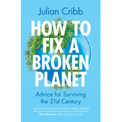 How to Fix a Broken Planet: Advice for Surviving the 21st Century