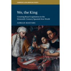 We, the King: Creating Royal Legislation in the Sixteenth-Century Spanish New World