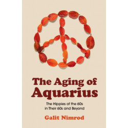 The Aging of Aquarius: The Hippies of the 60s in Their 60s and Beyond