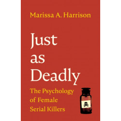 Just as Deadly: The Psychology of Female Serial Killers