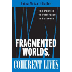 Fragmented Worlds, Coherent Lives: The Politics of Difference in Botswana