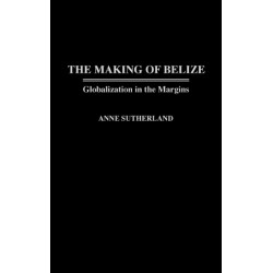 The Making of Belize: Globalization in the Margins
