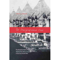 No Insignificant Part: The Rhodesia Native Regiment and the East Africa Campaign of the First World War