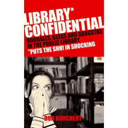 Library Confidential: Oddballs, Geeks, and Gangstas in the Public Library