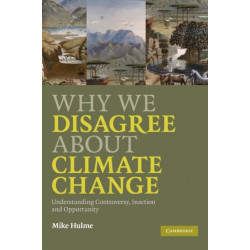 Why We Disagree about Climate Change: Understanding Controversy, Inaction and Opportunity