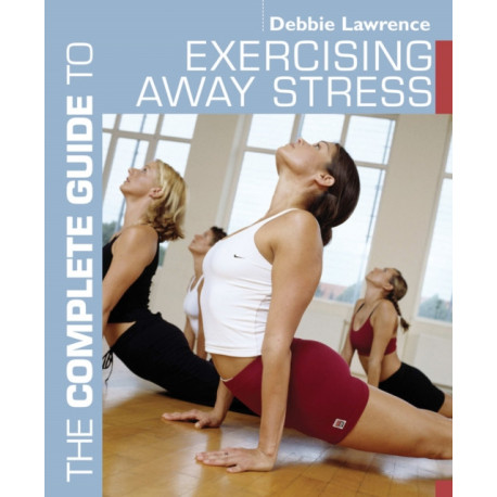 The Complete Guide to Exercising Away Stress