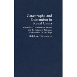 Catastrophe and Contention in Rural China: Mao's Great Leap Forward Famine and the Origins of Righteous Resistance in Da Fo Village