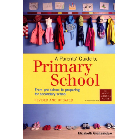 A Parents' Guide to Primary School: From pre-school to preparing for secondary shool