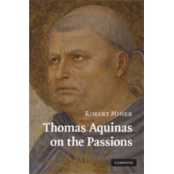 Thomas Aquinas on the Passions: A Study of Summa Theologiae, 1a2ae 22–48