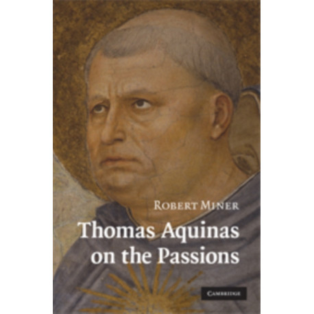 Thomas Aquinas on the Passions: A Study of Summa Theologiae, 1a2ae 22–48