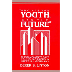 'Who Has the Youth, Has the Future': The Campaign to Save Young Workers in Imperial Germany