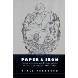 Paper and Iron: Hamburg Business and German Politics in the Era of Inflation, 1897–1927