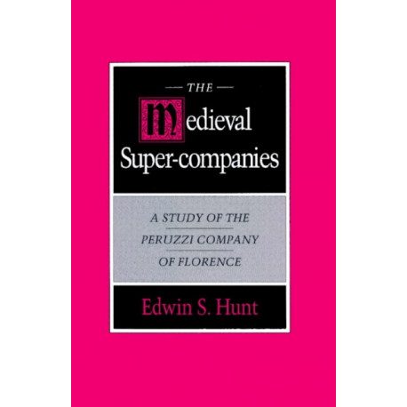 The Medieval Super-Companies: A Study of the Peruzzi Company of Florence
