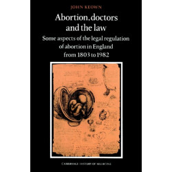 Abortion, Doctors and the Law: Some Aspects of the Legal Regulation of Abortion in England from 1803 to 1982