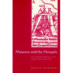 Muscovy and the Mongols: Cross-Cultural Influences on the Steppe Frontier, 1304–1589