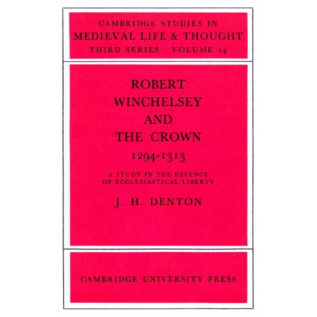 Robert Winchelsey and the Crown 1294–1313: A Study in the Defence of Ecclesiastical Liberty