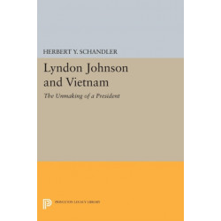 Lyndon Johnson and Vietnam: The Unmaking of a President