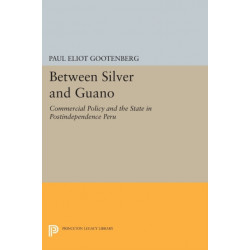 Between Silver and Guano: Commercial Policy and the State in Postindependence Peru