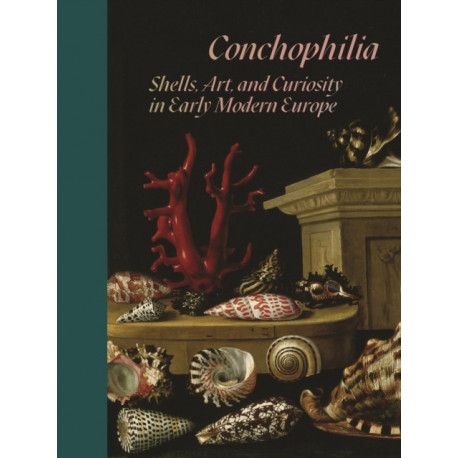 Conchophilia: Shells, Art, and Curiosity in Early Modern Europe