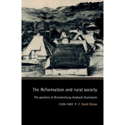 The Reformation and Rural Society: The Parishes of Brandenburg-Ansbach-Kulmbach, 1528–1603
