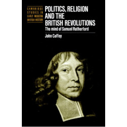 Politics, Religion and the British Revolutions: The Mind of Samuel Rutherford