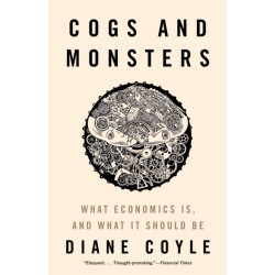 Cogs and Monsters: What Economics Is, and What It Should Be