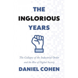 The Inglorious Years: The Collapse of the Industrial Order and the Rise of Digital Society