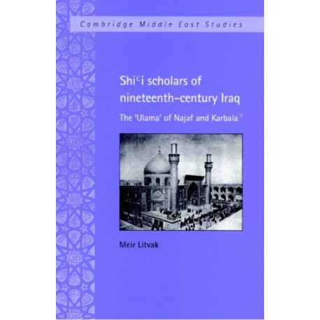 Shi'i Scholars of Nineteenth-Century Iraq: The 'Ulama' of Najaf and Karbala'