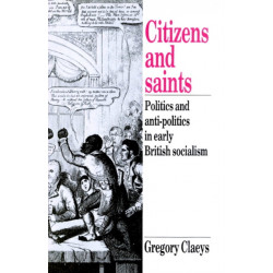 Citizens and Saints: Politics and Anti-Politics in Early British Socialism