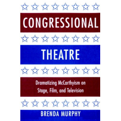 Congressional Theatre: Dramatizing McCarthyism on Stage, Film, and Television