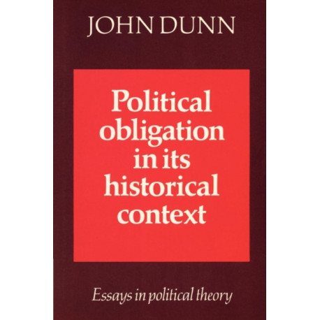 Political Obligation in its Historical Context: Essays in Political Theory