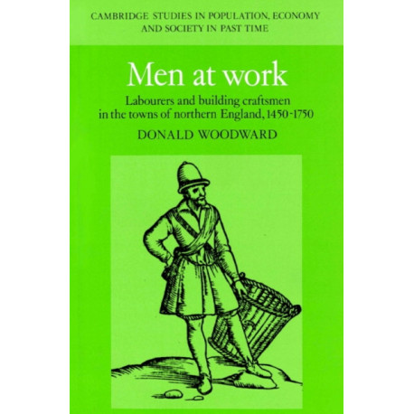 Men at Work: Labourers and Building Craftsmen in the Towns of Northern England, 1450–1750