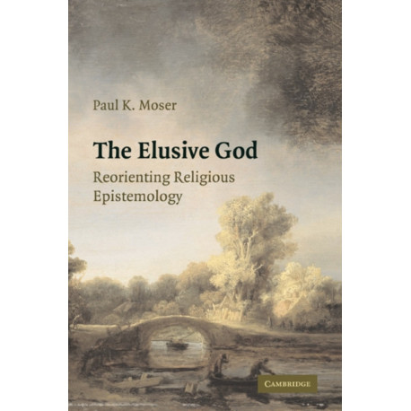 The Elusive God: Reorienting Religious Epistemology