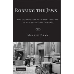 Robbing the Jews: The Confiscation of Jewish Property in the Holocaust, 1933–1945